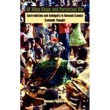 Of Alien Kings and Perpetual Kin: Contradiction and Ambiguity in Ruwund (Lunda) Symbolic Thought