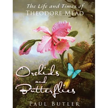 Orchids and Butterflies: The Life and Times of Theodore Mead