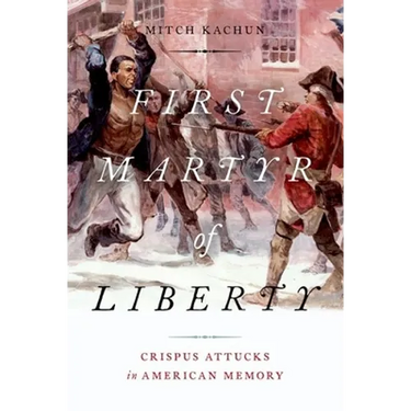 First Martyr of Liberty: Crispus Attucks in American Memory