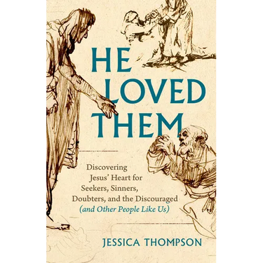 He Loved Them: Discovering Jesus' Heart for Seekers, Sinners, Doubters, and the Discouraged (and Other People Like Us)
