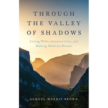 Through the Valley of Shadows: Living Wills, Intensive Care, and Making Medicine Human