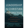 Leadership in Christian Perspective: Biblical Foundations and Contemporary Practices for Servant Leaders