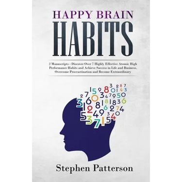 Happy Brain Habits: Discover over 7 Highly Effective Atomic High Performance Habits and Achieve Success in Life and Business, Overcome Pro