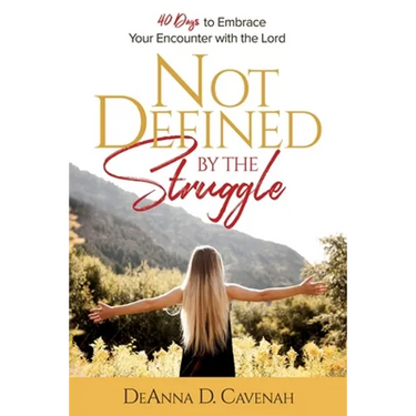 Not Defined by the Struggle: 40 Days to Embrace Your Encounter with the Lord