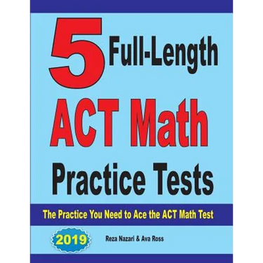 5 Full-Length ACT Math Practice Tests: The Practice You Need to Ace the ACT Math Test