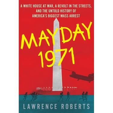 Mayday 1971: A White House at War, a Revolt in the Streets, and the Untold History of America's Biggest Mass Arrest