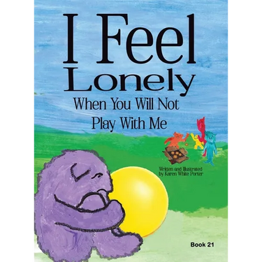 I Feel Lonely When You Will Not Play with Me: I Feel When Book 21