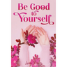 Be Good to Yourself