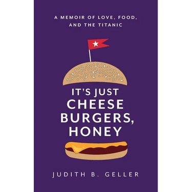 It's Just Cheeseburgers, Honey: A Memoir of Love, Food, and the Titanic