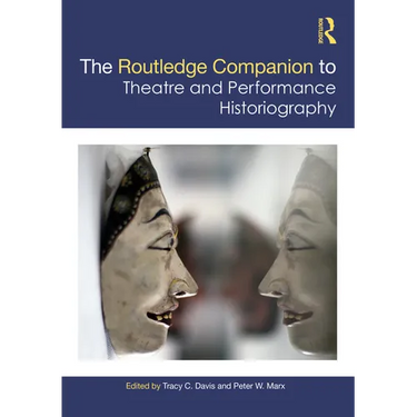 The Routledge Companion to Theatre and Performance Historiography