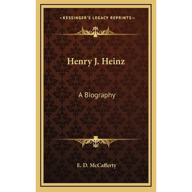 Henry J. Heinz: A Biography