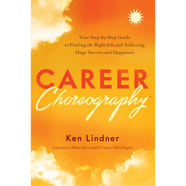 Career Choreography: Your Step-By-Step Guide to Finding the Right Job and Achieving Huge Success and Happiness