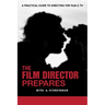 The Film Director Prepares: A Complete Guide to Directing for Film and Tv