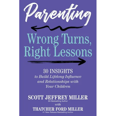 Parenting: Wrong Turns, Right Lessons: 30 INSIGHTS to Build Lifelong Influence and Relationships with Your Children