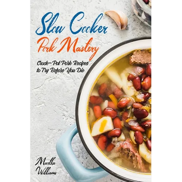 Slow Cooker Pork Mastery: Crock-Pot Pork Recipes to Try Before You Die: 850 Insanely Delicious and Nutritious Recipes for Your Slow Cooker!