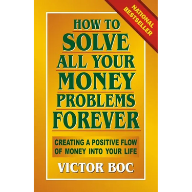 How to Solve All Your Money Problems Forever: Creating a Positive Flow of Money Into Your Life