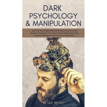 Dark Psychology & Manipulation: Lead Your Psychological Warfare by Discovering Advanced Secrets to Manipulate Your Clients & Relationships Using Emoti
