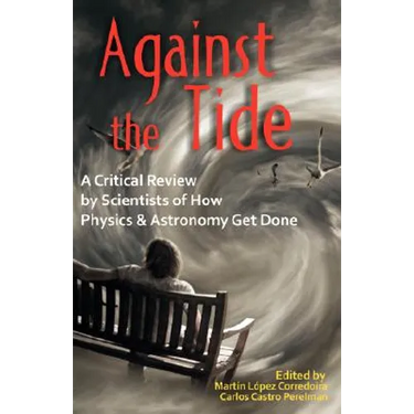 Against the Tide: A Critical Review by Scientists of How Physics and Astronomy Get Done