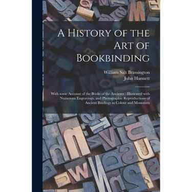 A History of the Art of Bookbinding: With Some Account of the Books of the Ancients: Illustrated With Numerous Engravings, and Photographic Reproducti
