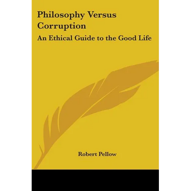 Philosophy Versus Corruption: An Ethical Guide to the Good Life