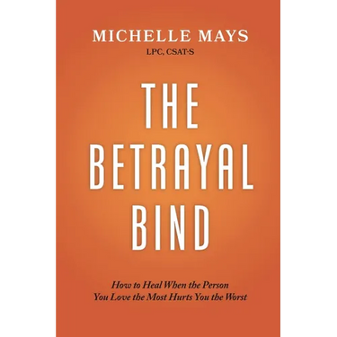 The Betrayal Bind: How to Heal When the Person You Love the Most Hurts You the Worst