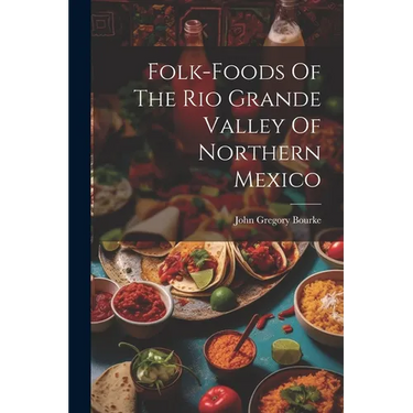 Folk-foods Of The Rio Grande Valley Of Northern Mexico