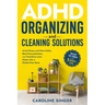 ADHD Organizing and Cleaning Solutions: Unlock the Power of the 5-minute Task to Avoid Stress and Overwhelm, Beat Procrastination, and Transform Your