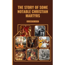 The Story of Some Notable Christian Martyrs: Featuring: St. Stephen, St. Lawrence, St. Margaret Clitherow, St. Sebastian, Saint Dymphna and others