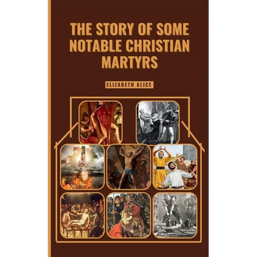 The Story of Some Notable Christian Martyrs: Featuring: St. Stephen, St. Lawrence, St. Margaret Clitherow, St. Sebastian, Saint Dymphna and others