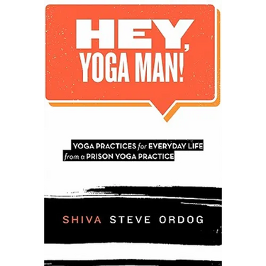 Hey, Yoga Man!: Yoga Practices for Everyday Life from a Prison Yoga Practice