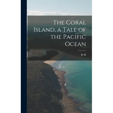 The Coral Island, a Tale of the Pacific Ocean