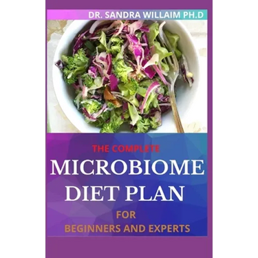 The Complete Microbiome Diet Plan for Beginners and Experts: 30+ Delicious Recipes to Nourish your Microbiome and Restore your Gut