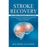 Stroke Recovery: Reclaiming Independence After Stroke (A Comprehensive Guide To Holistic Exercises, Rehabilitation, And Support For Rebuilding Overall