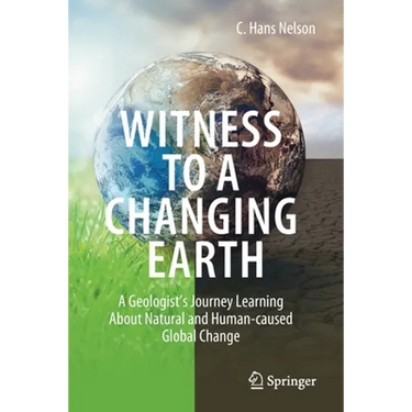 Witness to a Changing Earth: A Geologist's Journey Learning about Natural and Human-Caused Global Change