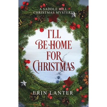 I'll Be Home For Christmas: A Saddle Hill Christmas Mystery