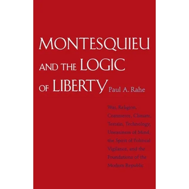 Montesquieu and the Logic of Liberty: War, Religion, Commerce, Climate, Terrain, Technology, Uneasiness of Mind, the Spirit of Political Vigilance, an