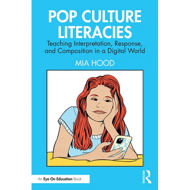 Pop Culture Literacies: Teaching Interpretation, Response, and Composition in a Digital World