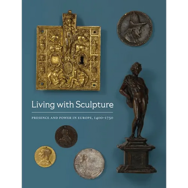 Living with Sculpture: Presence and Power in Europe, 1400-1750