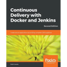 Continuous Delivery with Docker and Jenkins - Second Edition: Create secure applications by building complete CI/CD pipelines