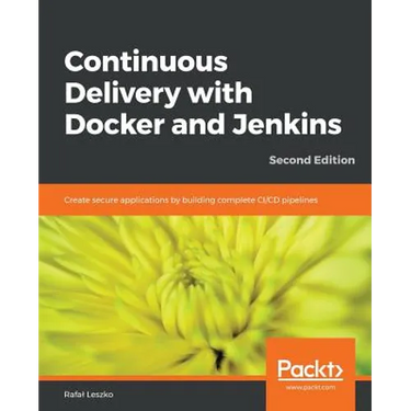 Continuous Delivery with Docker and Jenkins - Second Edition: Create secure applications by building complete CI/CD pipelines