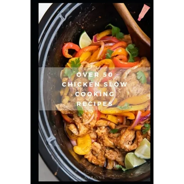 Over 50 Chicken Slow Cooking Recipes: Low Carb Slow Cooker Chicken Recipes full o Dump Dinners Recipes and Quick & Easy Cooking Recipes