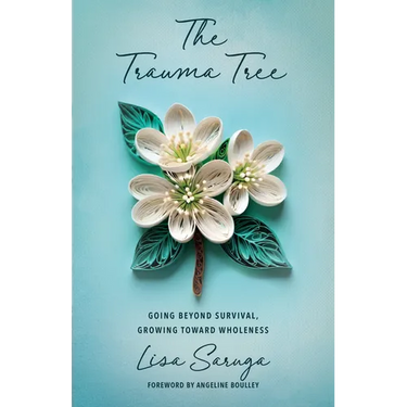 The Trauma Tree: Going Beyond Survival, Growing Toward Wholeness