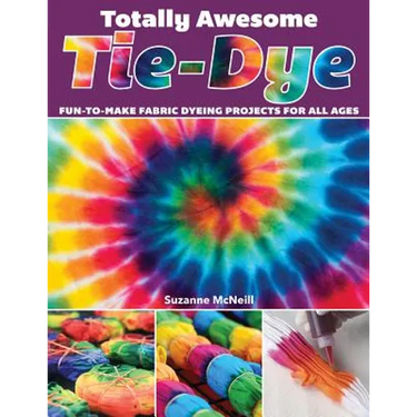 Totally Awesome Tie-Dye: Fun-To-Make Fabric Dyeing Projects for All Ages