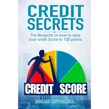 Credit Secrets: The Blueprint on how to raise your credit score to 100 points