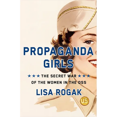 Propaganda Girls: The Secret War of the Women in the OSS