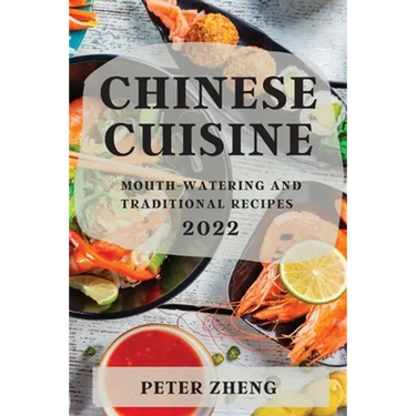 Chinese Cuisine 2022: Mouth-Watering and Traditional Recipes