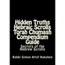 Hidden Truths Hebraic Scrolls Torah Chumash Compendium Guide: Secrets of the Hebrew Scrolls Commentaries for explaining Scriptural texts