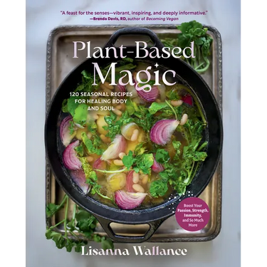 Plant-Based Magic: 120 Seasonal Recipes for Healing Body and Soul