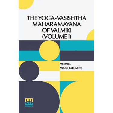The Yoga-Vasishtha Maharamayana Of Valmiki (Volume I): Containing The Vairagya, Mumukshu, Prakaranas And The Utpatti Khanda To Chapter L. Translated F