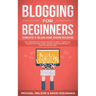 Blogging for Beginners, Create a Blog and Earn Income: Best Marketing and Writing Methods You NEED; to Profit as a Blogger for Making Money, Creating